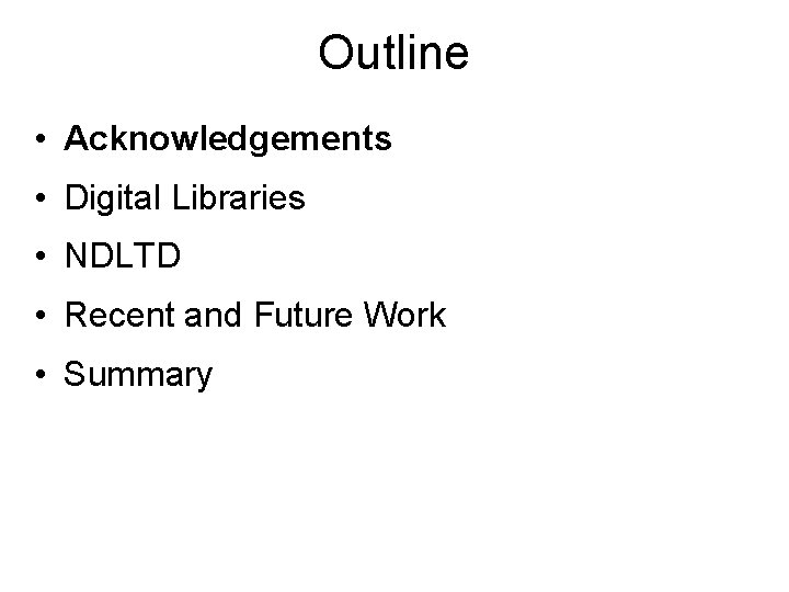 Outline • Acknowledgements • Digital Libraries • NDLTD • Recent and Future Work •