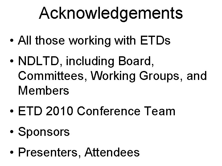Acknowledgements • All those working with ETDs • NDLTD, including Board, Committees, Working Groups,