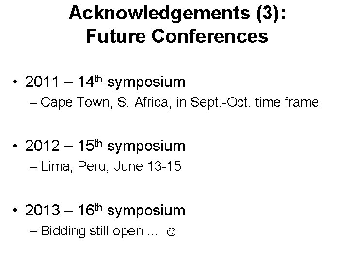 Acknowledgements (3): Future Conferences • 2011 – 14 th symposium – Cape Town, S.