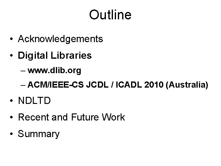 Outline • Acknowledgements • Digital Libraries – www. dlib. org – ACM/IEEE-CS JCDL /