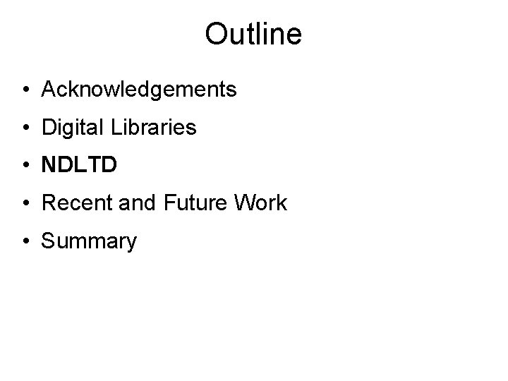 Outline • Acknowledgements • Digital Libraries • NDLTD • Recent and Future Work •