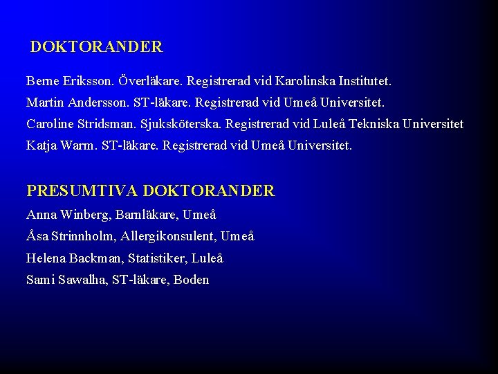 DOKTORANDER Berne Eriksson. Överläkare. Registrerad vid Karolinska Institutet. Martin Andersson. ST-läkare. Registrerad vid Umeå