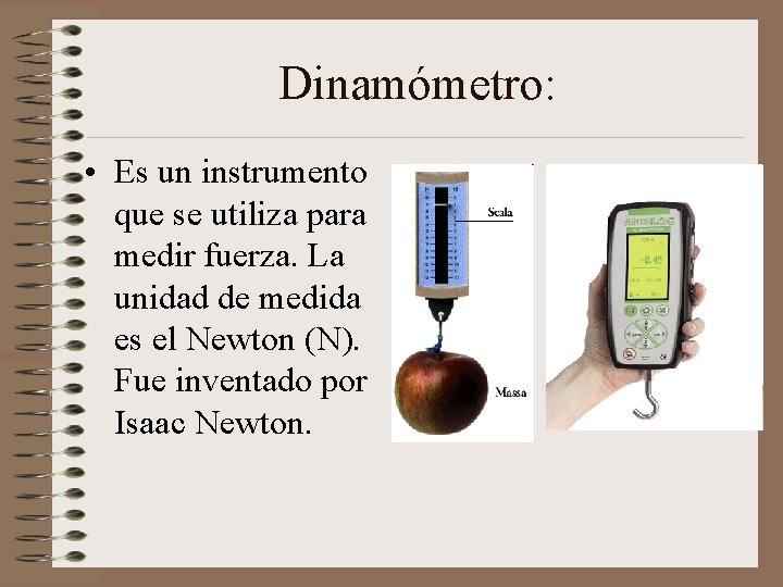 Dinamómetro: • Es un instrumento que se utiliza para medir fuerza. La unidad de