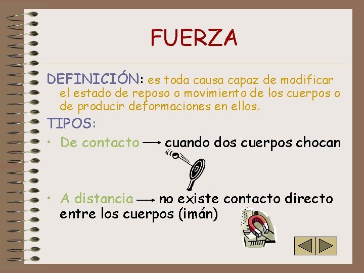 FUERZA DEFINICIÓN: es toda causa capaz de modificar el estado de reposo o movimiento