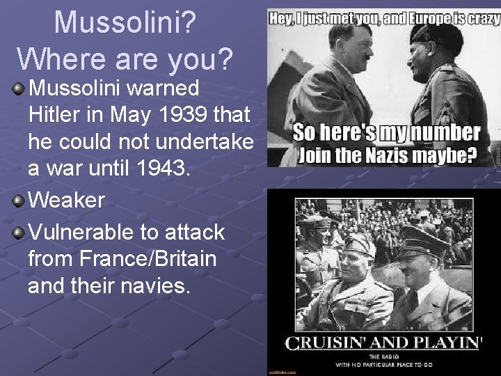 Mussolini? Where are you? Mussolini warned Hitler in May 1939 that he could not