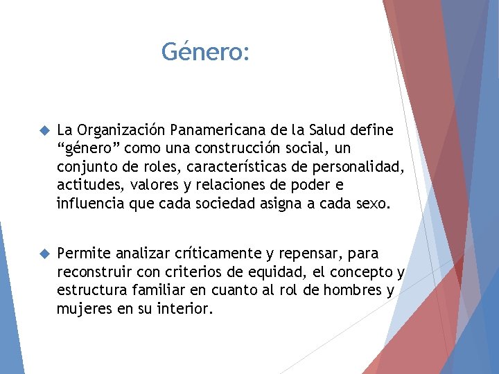 Género: La Organización Panamericana de la Salud define “género” como una construcción social, un