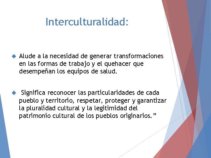 Interculturalidad: Alude a la necesidad de generar transformaciones en las formas de trabajo y