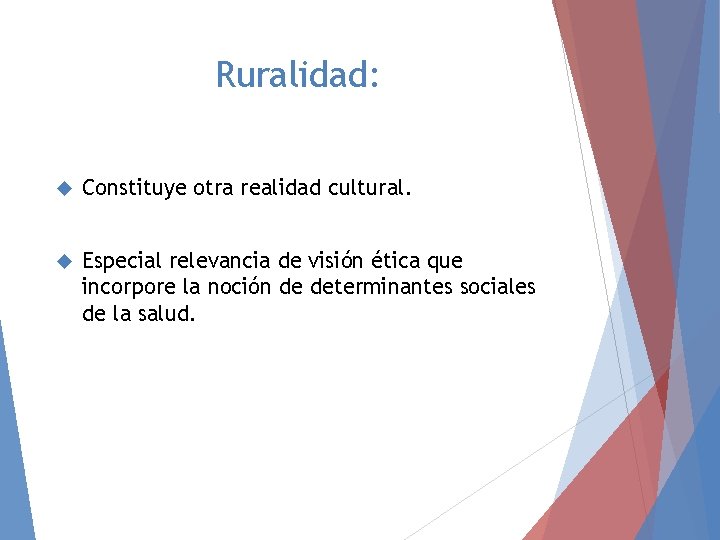 Ruralidad: Constituye otra realidad cultural. Especial relevancia de visión ética que incorpore la noción
