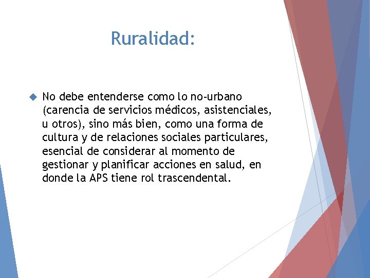 Ruralidad: No debe entenderse como lo no-urbano (carencia de servicios médicos, asistenciales, u otros),