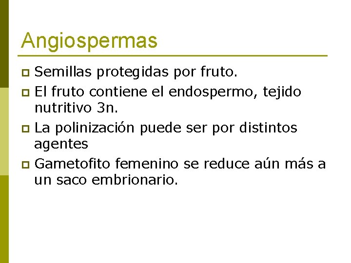 Angiospermas Semillas protegidas por fruto. p El fruto contiene el endospermo, tejido nutritivo 3