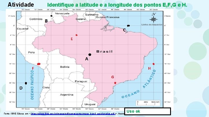 Atividade Identifique a latitude e a longitude dos pontos E, F, G e H.