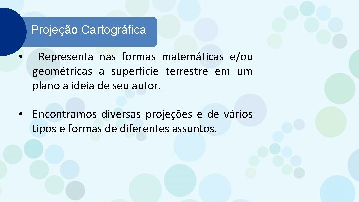 Projeção Cartográfica • Representa nas formas matemáticas e/ou geométricas a superfície terrestre em um