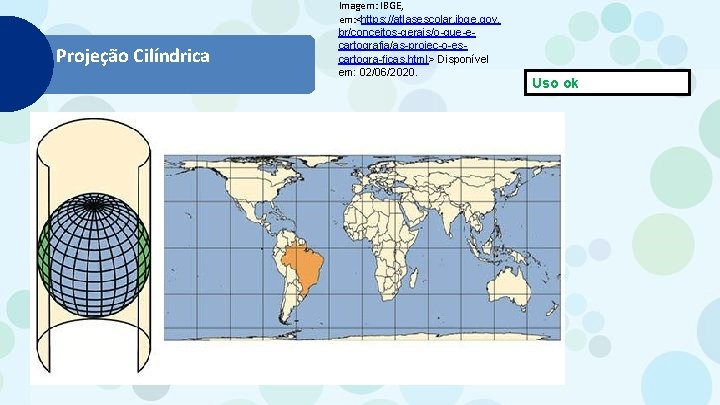 Projeção Cilíndrica Imagem: IBGE, em: <https: //atlasescolar. ibge. gov. br/conceitos-gerais/o-que-ecartografia/as-projec-o-escartogra-ficas. html> Disponível em: 02/06/2020.