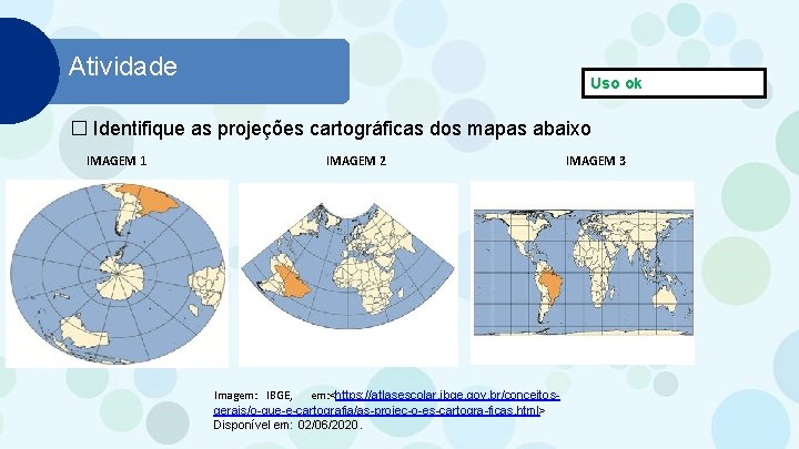 Atividade Uso ok � Identifique as projeções cartográficas dos mapas abaixo IMAGEM 1 IMAGEM