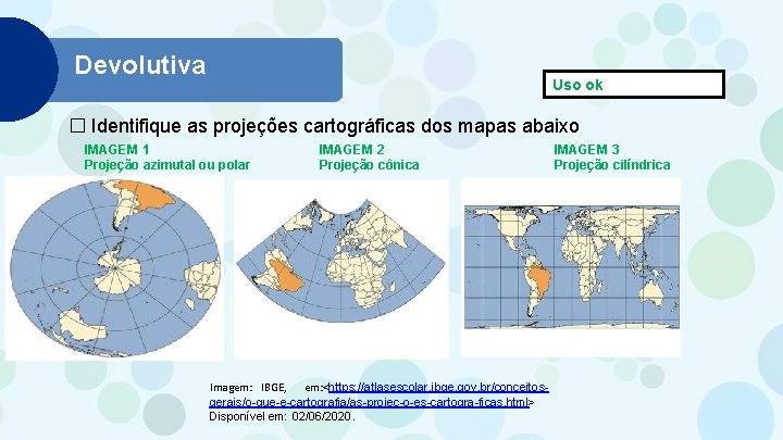 Devolutiva Uso ok � Identifique as projeções cartográficas dos mapas abaixo IMAGEM 1 Projeção