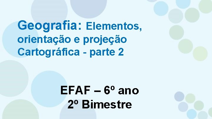 Geografia: Elementos, orientação e projeção Cartográfica - parte 2 EFAF – 6º ano 2º