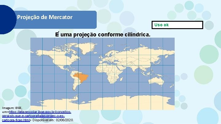 Projeção de Mercator Uso ok E uma projeção conforme cilíndrica. Imagem: IBGE, em: <https: