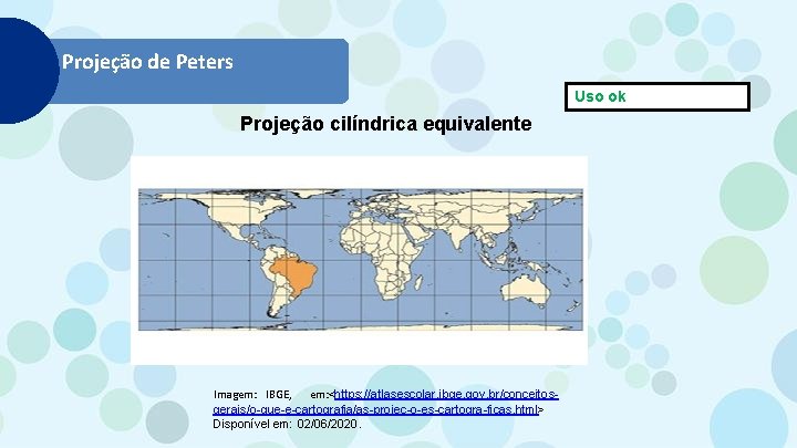Projeção de Peters Uso ok Projeção cilíndrica equivalente Imagem: IBGE, em: <https: //atlasescolar. ibge.