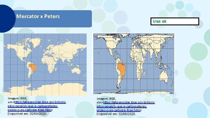 Mercator x Peters Imagem: IBGE, em: <https: //atlasescolar. ibge. gov. br/conc eitos-gerais/o-que-e-cartografia/asprojec-o-es-cartogra-ficas. html> Disponível