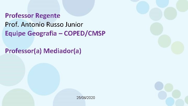 Professor Regente Prof. Antonio Russo Junior Equipe Geografia – COPED/CMSP Professor(a) Mediador(a) 25/06/2020 