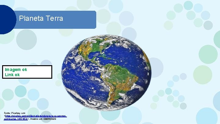 Planeta Terra Imagem ok Link ok Fonte: Pixabay, em: <https: //pixabay. com/pt/illustrations/planeta-terra-cosmoscontinentes-1457453/>, Acesso em: