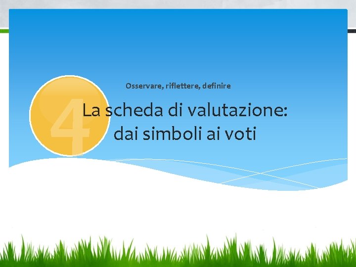 4 Osservare, riflettere, definire La scheda di valutazione: dai simboli ai voti 