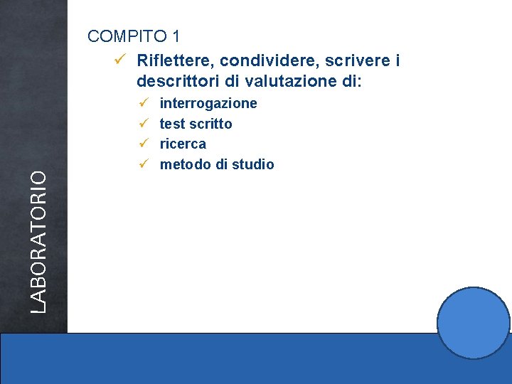 LABORATORIO COMPITO 1 ü Riflettere, condividere, scrivere i descrittori di valutazione di: ü ü