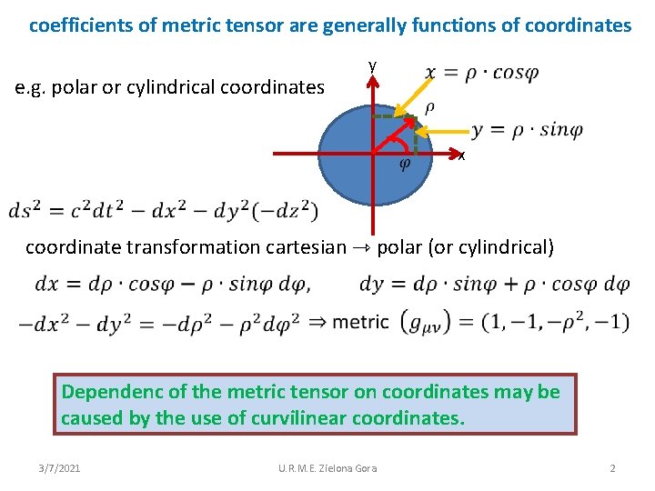 coefficients of metric tensor are generally functions of coordinates e. g. polar or cylindrical