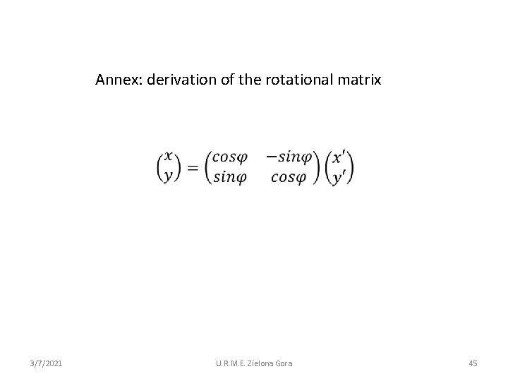 Annex: derivation of the rotational matrix 3/7/2021 U. R. M. E. Zielona Gora 45