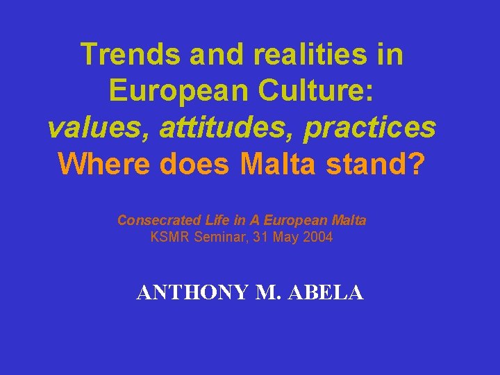 Trends and realities in European Culture: values, attitudes, practices Where does Malta stand? Consecrated Trends and realities in European Culture: values, attitudes, practices Where does Malta stand? Consecrated