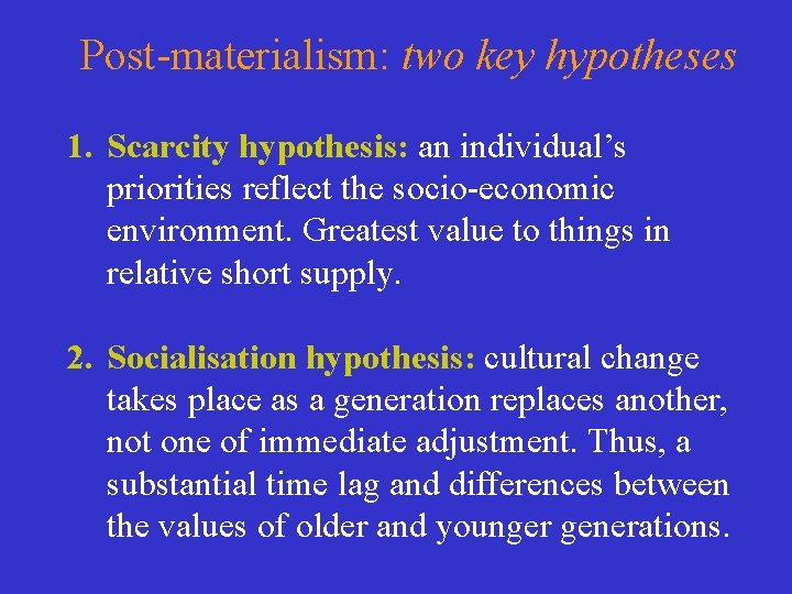 Post-materialism: two key hypotheses 1. Scarcity hypothesis: an individual’s priorities reflect the socio-economic environment. Post-materialism: two key hypotheses 1. Scarcity hypothesis: an individual’s priorities reflect the socio-economic environment.