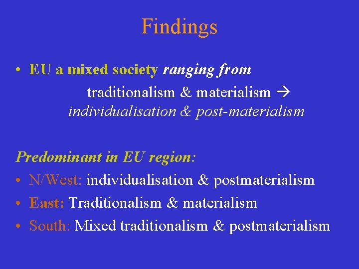 Findings • EU a mixed society ranging from traditionalism & materialism individualisation & post-materialism Findings • EU a mixed society ranging from traditionalism & materialism individualisation & post-materialism