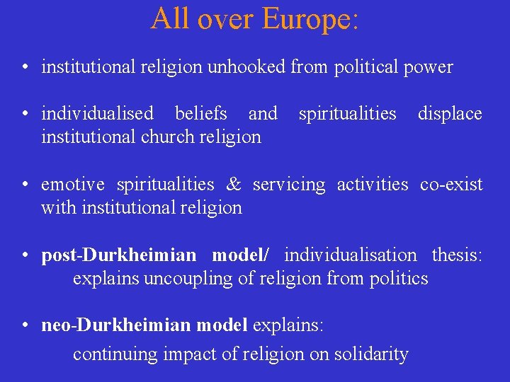 All over Europe: • institutional religion unhooked from political power • individualised beliefs and All over Europe: • institutional religion unhooked from political power • individualised beliefs and