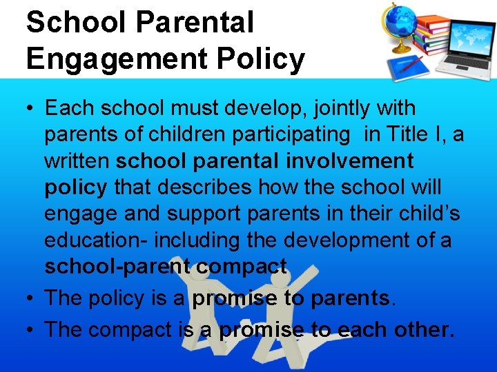 School Parental Engagement Policy • Each school must develop, jointly with parents of children