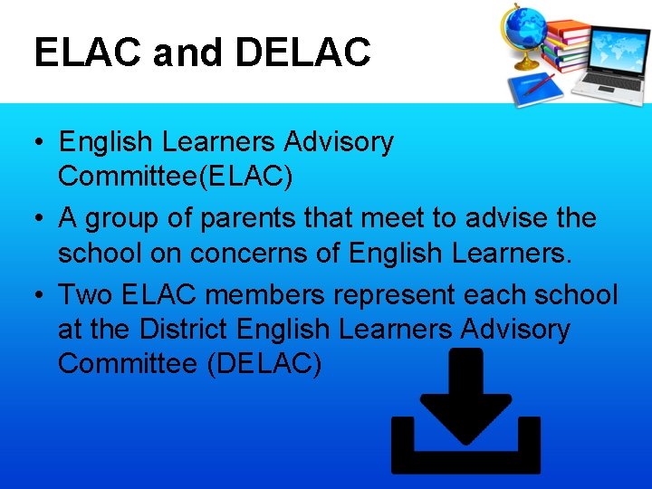 ELAC and DELAC • English Learners Advisory Committee(ELAC) • A group of parents that