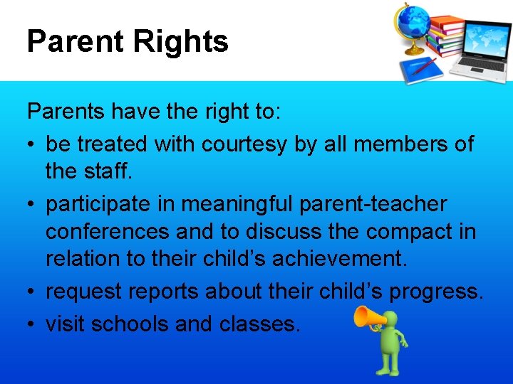 Parent Rights Parents have the right to: • be treated with courtesy by all