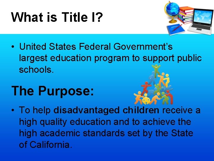 What is Title I? • United States Federal Government’s largest education program to support