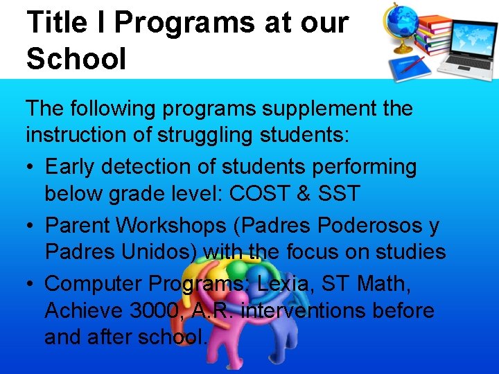 Title I Programs at our School The following programs supplement the instruction of struggling