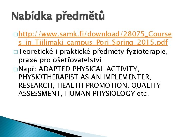 Nabídka předmětů � http: //www. samk. fi/download/28075_Course s_in_Tiilimaki_campus_Pori_Spring_2015. pdf � Teoretické i praktické předměty