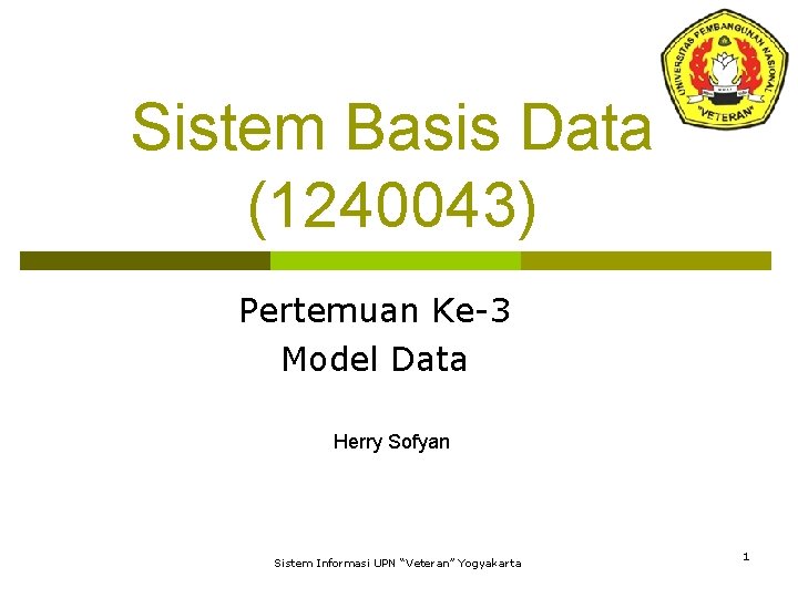 Sistem Basis Data (1240043) Pertemuan Ke-3 Model Data Herry Sofyan Sistem Informasi UPN “Veteran”