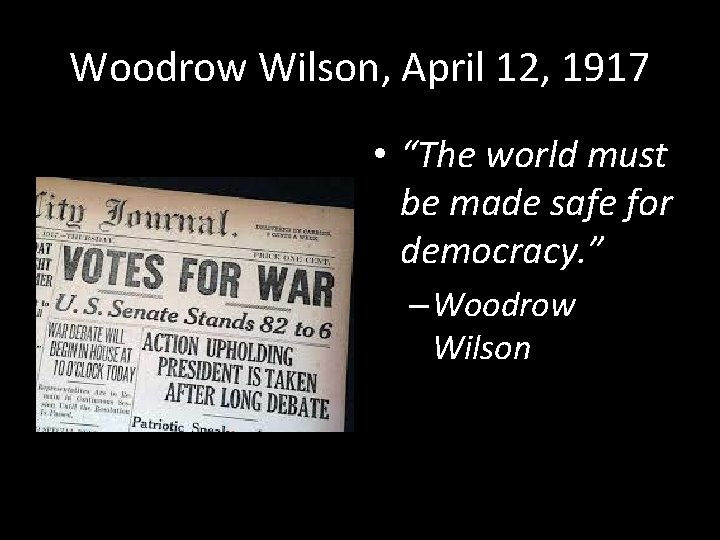 Woodrow Wilson, April 12, 1917 • “The world must be made safe for democracy.