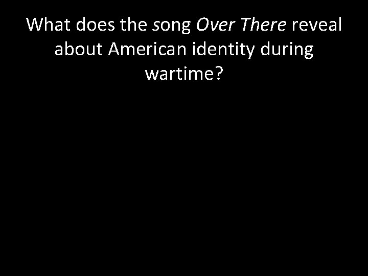 What does the song Over There reveal about American identity during wartime? 