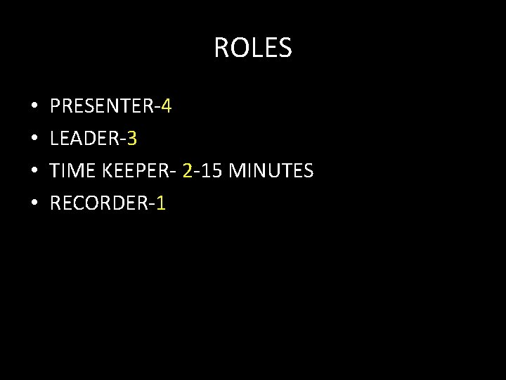 ROLES • • PRESENTER-4 LEADER-3 TIME KEEPER- 2 -15 MINUTES RECORDER-1 