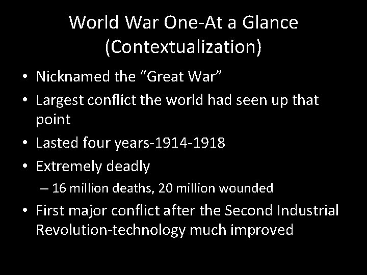 World War One-At a Glance (Contextualization) • Nicknamed the “Great War” • Largest conflict