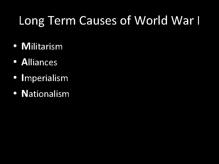 Long Term Causes of World War I • • Militarism Alliances Imperialism Nationalism 