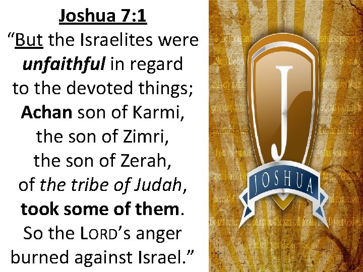 Joshua 7: 1 “But the Israelites were unfaithful in regard to the devoted things;