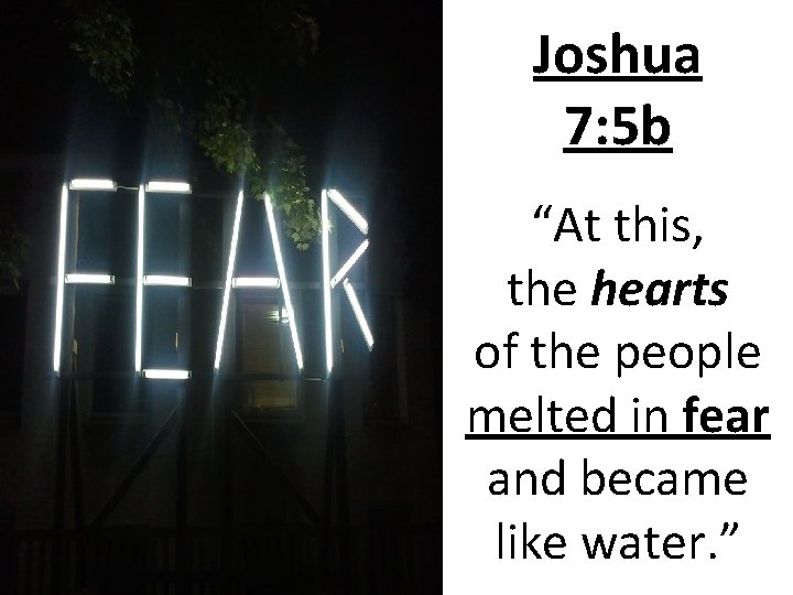 Joshua 7: 5 b “At this, the hearts of the people melted in fear