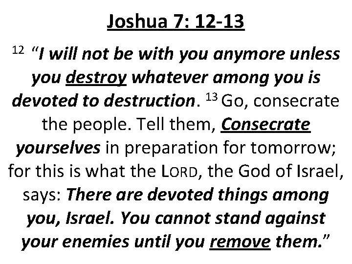 Joshua 7: 12 -13 12 “I will not be with you anymore unless you
