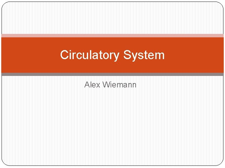 Circulatory System Alex Wiemann 