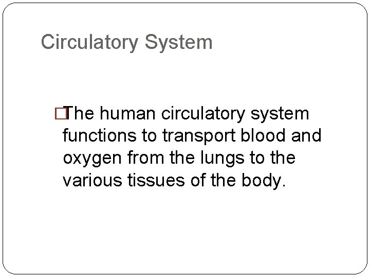 Circulatory System �The human circulatory system functions to transport blood and oxygen from the